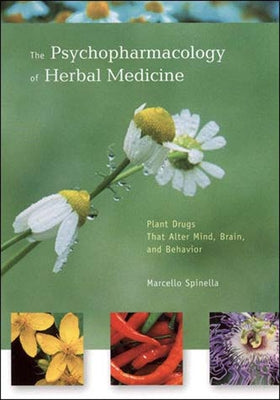 The Psychopharmacology of Herbal Medicine: Plant Drugs That Alter Mind, Brain, and Behavior by Spinella, Marcello