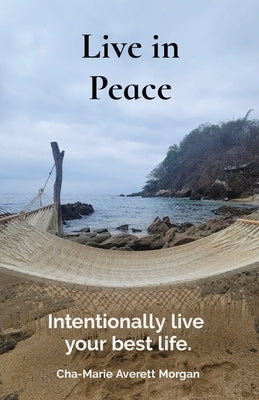 Live in Peace: Intentionally live your best life. by Morgan, Cha-Marie