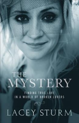 The Mystery: Finding True Love in a World of Broken Lovers by Sturm, Lacey