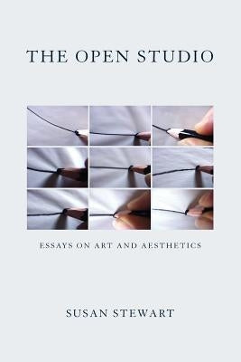 The Open Studio: Essays on Art and Aesthetics by Stewart, Susan