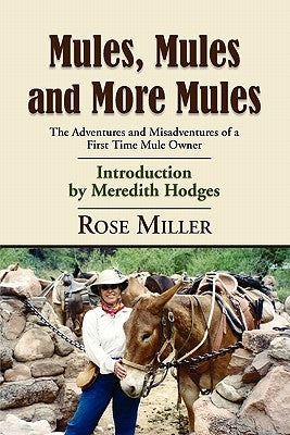 Mules, Mules and More Mules: The Adventures and Misadventures of a First Time Mule Owner by Miller, Rose