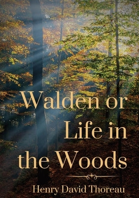 Walden or Life in the Woods: a book by transcendentalist Henry David Thoreau by Thoreau, Henry David