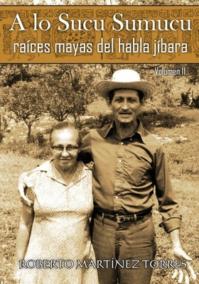 A lo Sucu Sumucu: Raíces Mayas del Habla Jíbara (Volumen II) by P&#233;rez Reyes, Roberto