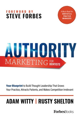 Authority Marketing for Dentists: Your Blueprint to Build Thought Leadership That Grows Your Practice, Attracts Patients, and Makes Competition Irrele by Adam Witty
