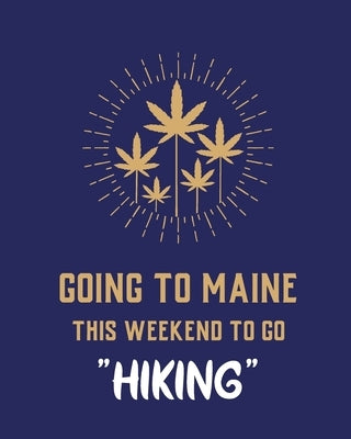 Going To Maine This Weekend To Go Hiking: Cannabis Strain Journal Marijuana Notebook Weed Tracker Strains of Mary Jane Medical Marijuana Journal Smoki by Larson, Patricia