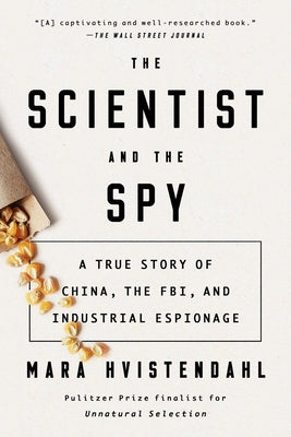 The Scientist and the Spy: A True Story of China, the Fbi, and Industrial Espionage by Hvistendahl, Mara