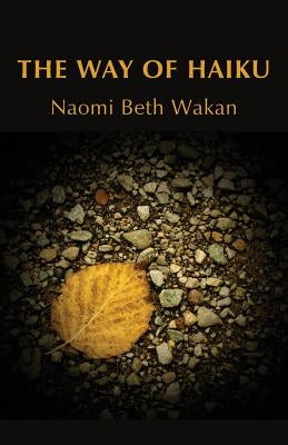 The Way of Haiku by Wakan, Naomi Beth