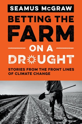 Betting the Farm on a Drought: Stories from the Front Lines of Climate Change by McGraw, Seamus