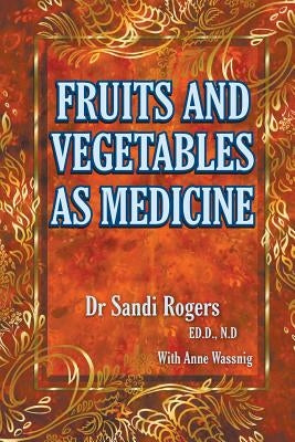 Fruit and Vegetables as Medicine by Rogers, Sandi