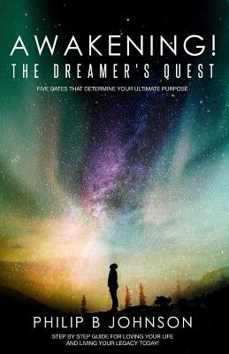 Awakening! The Dreamer's Quest: Five Gates That Will Determine Your Ultimate Purpose by Johnson, Philip B.