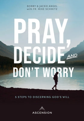 Pray, Decide, Don't Worry: Five Steps to Discerning God's Will by Angel, Jackie