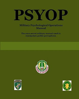 Psyop: Military Psychological Operations Manual by U. S. Army