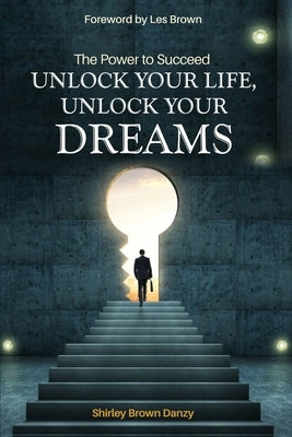 THE POWER TO SUCCEED Unlock Your Life, Unlock Your Dreams by Danzy, Shirley