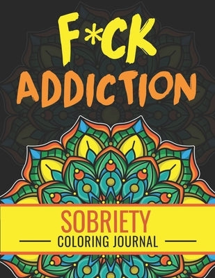 F*ck Addiction: Sobriety Coloring Book and Inspiring Coloring Journal for Addiction Recovery - Motivational Quotes & Swear Word Colori by Printing, A. Recovery