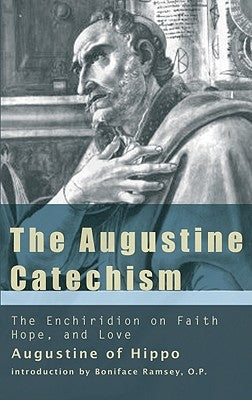 The Augustine Catechism the Enchiridion on Faith, Hope and Charity by Ramsey, Boniface