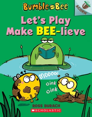 Let's Play Make Bee-Lieve: An Acorn Book (Bumble and Bee #2): Volume 2 by Burach, Ross