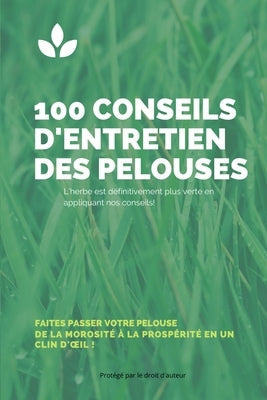 LIVRE 100 CONSEILS D'ENTRETIEN DES PELOUSES - Faites passer votre pelouse de la morosité à la prospérité en un clin d'oeil! -: IDEE CADEAU - Guide pou by Editions, C. White