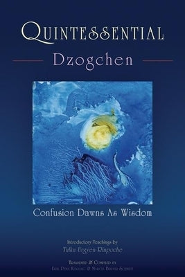 Quintessential Dzogchen: Confusion Dawns as Wisdom by Kunsang, Erik Pema