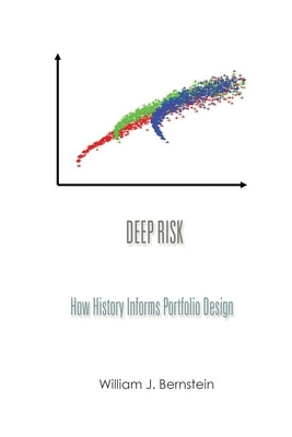 Deep Risk: How History Informs Portfolio Design by Bernstein, William J.