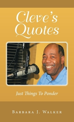 Cleve's Quotes: Just Things to Ponder by Walker, Barbara J.