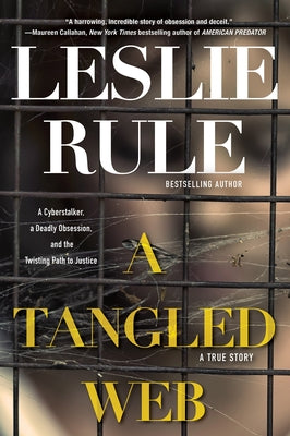 A Tangled Web: A Cyberstalker, a Deadly Obsession, and the Twisting Path to Justice. by Rule, Leslie