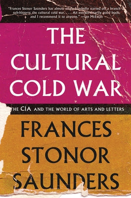 The Cultural Cold War: The CIA and the World of Arts and Letters by Saunders, Frances Stonor