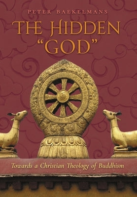 The Hidden God: Towards a Christian Theology of Buddhism by Baekelmans, Peter
