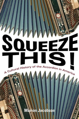 Squeeze This!: A Cultural History of the Accordion in America by Jacobson, Marion
