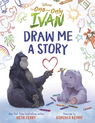 Disney the One and Only Ivan: Draw Me a Story by Ferry, Beth