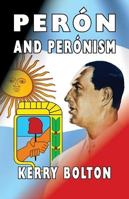 Peron and Peronism by Bolton, Kerry