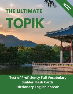 The Ultimate TOPIK Test of Proficiency Full Vocabulary Builder Flash Cards Dictionary English Korean: The Complete Guide vocabulary practice test prep by Sang-Kyu, Hyon