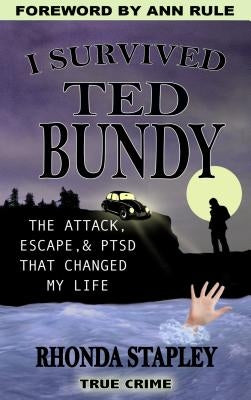 I Survived Ted Bundy: The Attack, Escape & Ptsd That Changed My Life by Stapley, Rhonda