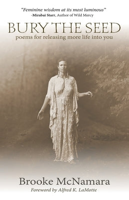 Bury The Seed: Poems for Releasing More Life into You by McNamara, Brooke J.