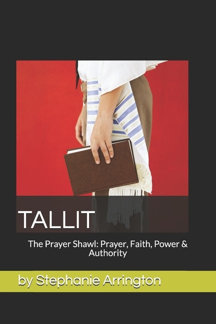 Tallit: The Prayer Shawl: Prayer, Faith, Power & Authority by Arrington, Stephanie