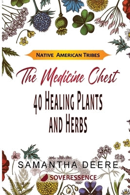 40 Healing Plants and Herbs: The Medicine Chest of Native American Tribes by Deere, Samantha