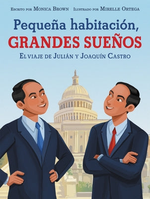 Pequeña Habitación, Grandes Sueños: El Viaje de Julián Y Joaquín Castro: Small Room, Big Dreams (Spanish Edition) by Brown, Monica