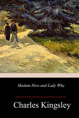 Madam How and Lady Why by Kingsley, Charles