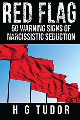 Red Flag: 50 Warning Signs of Narcissistic Seduction by Tudor, H. G.