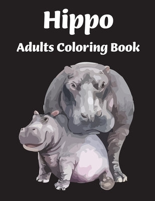 Hippo Adults Coloring Book: Hippo Coloring Book for Adults with Hippopotamus unique illustration For for stress relieving and relaxation by Publications, Cutebook