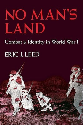 No Man's Land: Combat and Identity in World War 1 by Leed, Eric J.