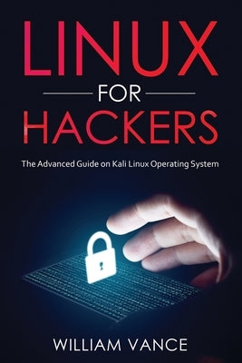 Linux for Hackers: The Advanced Guide on Kali Linux Operating System by Vance, William