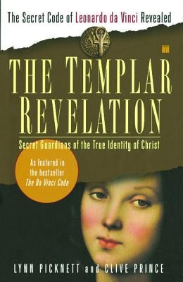 The Templar Revelation: Secret Guardians of the True Identity of Christ by Picknett, Lynn