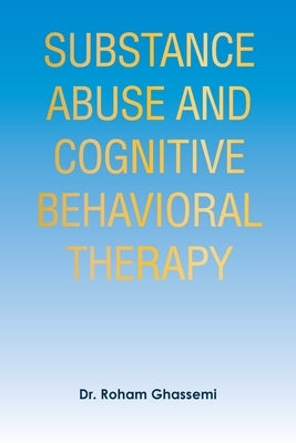 Substance Abuse and Cognitive Behavioral Therapy by Ghassemi, Roham