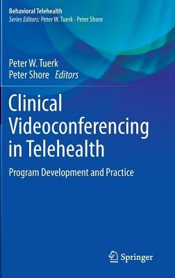 Clinical Videoconferencing in Telehealth: Program Development and Practice by Tuerk, Peter W.