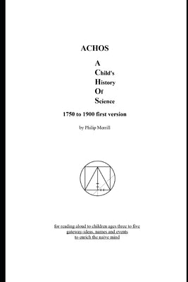 ACHOS A Child's History of Science 1750 to 1900 first version by Merrill, Philip