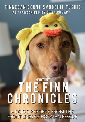 The Finn Chronicles: Year Three: A dog's reports from the front lines of hooman rescue by Romack, Gwen