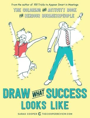 Draw What Success Looks Like: The Coloring and Activity Book for Serious Businesspeople by Cooper, Sarah