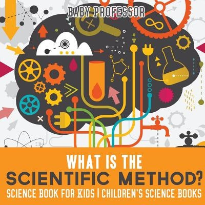 What is the Scientific Method? Science Book for Kids Children's Science Books by Baby Professor