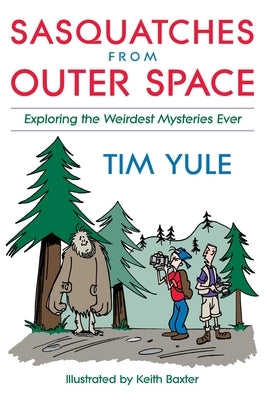 Sasquatches from Outer Space: Exploring the Weirdest Mystieres Ever by Yule, Tim