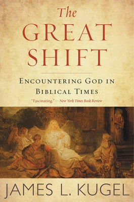 The Great Shift: Encountering God in Biblical Times by Kugel, James L.